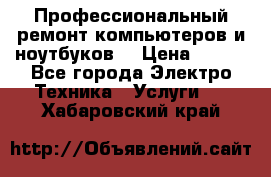 Профессиональный ремонт компьютеров и ноутбуков  › Цена ­ 400 - Все города Электро-Техника » Услуги   . Хабаровский край